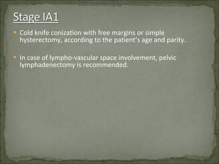 Cold knife conization with free margins or simple hysterectomy, according to the patient’s age and parity. In case of lympho-vascular space involvement, pelvic lymphadenectomy is recommended. 