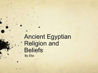 Ancient Egyptian
Religion and
Beliefs
By Ella
 
