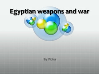 Egyptian weapons and war




          By Victor
 