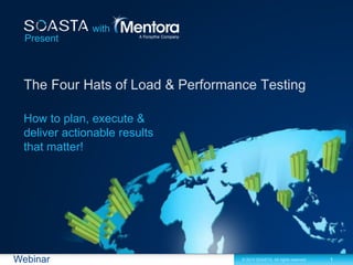 1© 2013 SOASTA. All rights reserved.Webinar
Present
How to plan, execute &
deliver actionable results
that matter!
with
 