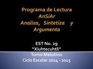 EST No. 29 
“Xiuhtecuhtli” 
Turno Matutino 
Ciclo Escolar 2014 - 2015 
 