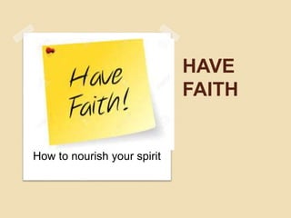 HAVE
FAITH
How to nourish your spirit
 