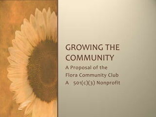 GROWING THE
COMMUNITY
A Proposal of the
Flora Community Club
A 501(c)(3) Nonprofit
 