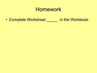 Homework

    Complete Worksheet _____ in the Workbook.
 