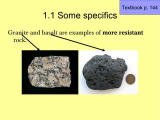 Textbook p. 144
            1.1 Some specifics
Granite and basalt are examples of more resistant
 rock.
 