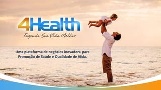 Uma plataforma de negócios inovadora para
Promoção de Saúde e Qualidade de Vida.
 