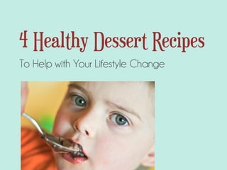 4 Healthy Dessert Recipes
To Help with Your Lifestyle Change
 
