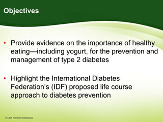 © CBR Nutrition Enterprises
Objectives
• Provide evidence on the importance of healthy
eating—including yogurt, for the pr...