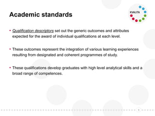 Academic standards
• Qualification descriptors set out the generic
outcomes and attributes expected for the award
of indiv...