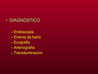 DIAGNOSTICO Endoscopia Enema de bario Ecografia Arteriografía Transiluminacion 
