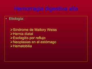 Hemorragia digestiva alta Etiología:   Síndrome de Mallory Weiss  Hernia diatal Esofagitis por reflujo Neoplasias en el estómago Hematobilia 