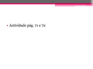 • Actividade pág. 71 e 72
 