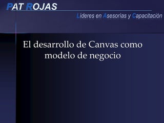 El desarrollo de Canvas como
modelo de negocio
 