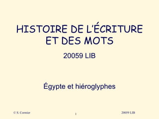 HISTOIRE DE L’ÉCRITURE ET DES MOTS 20059 LIB Égypte et hiéroglyphes © S. Cormier 20059 LIB 