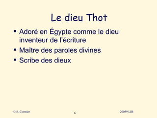 Le dieu Thot Adoré en Égypte comme le dieu inventeur de l’écriture Maître des paroles divines Scribe des dieux © S. Cormier 20059 LIB 