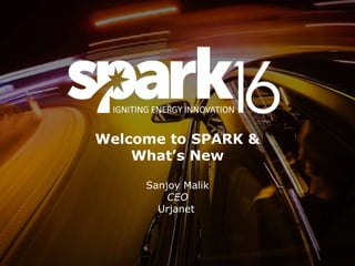 Welcome to SPARK &
What’s New
Sanjoy Malik
CEO
Urjanet
 