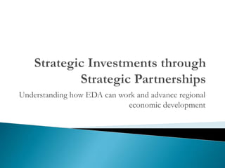 Understanding how EDA can work and advance regional
economic development
 