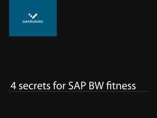 4 secrets for SAP BW fitness

 