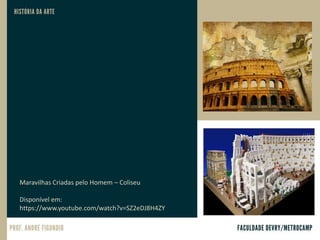 Maravilhas Criadas pelo Homem – Coliseu
Disponível em:
https://www.youtube.com/watch?v=SZ2eDJ8H4ZY
 