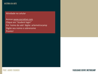 Atividade no celular
Acesse www.socrative.com
Clique em “student login”
Em ‘nome da sala’ digite: artemetrocamp
Digite seu nome e sobrenome
Pronto!
 