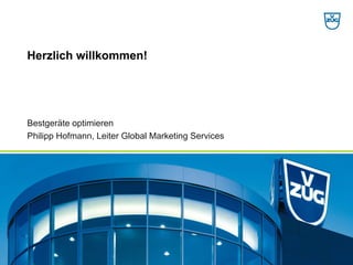 Bestgeräteoptimieren 
Philipp Hofmann, Leiter Global Marketing Services 
Herzlich willkommen!  