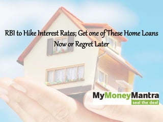 RBI to Hike Interest Rates; Get one of These Home Loans
Now or Regret Later
 