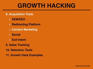 GROWTH HACKING
8. Acquisition Tools!
SEM/SEO !
Redirecting Platform!
Content Marketing!
Social!
Exit Intent!
9. Sales Tracking!
10. Retention Tools!
11. Growth Hack Examples
#growthhackingLATAM
 