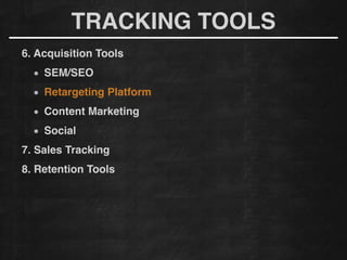 6. Acquisition Tools!
SEM/SEO
Retargeting Platform!
Content Marketing!
Social!
7. Sales Tracking!
8. Retention Tools!
TRACKING TOOLS
 
