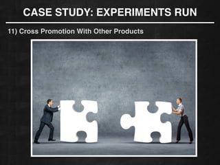 CASE STUDY: EXPERIMENTS RUN
11) Cross Promotion With Other Products
 