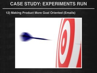CASE STUDY: EXPERIMENTS RUN
12) Making Product More Goal Oriented (Emails)
 