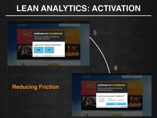 LEAN ANALYTICS: ACTIVATION
5
6
Reducing Friction!
 