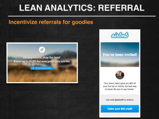 LEAN ANALYTICS: REFERRAL
Incentivize referrals for goodies!
 
