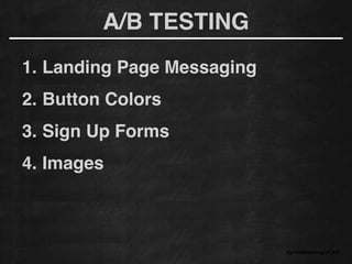 A/B TESTING
#growthhackingLATAM
1. Landing Page Messaging!
2. Button Colors!
3. Sign Up Forms!
4. Images
 