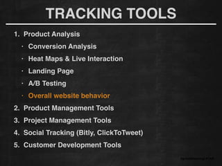 1. Product Analysis!
• Conversion Analysis!
• Heat Maps & Live Interaction!
• Landing Page!
• A/B Testing!
• Overall website behavior
2. Product Management Tools!
3. Project Management Tools!
4. Social Tracking (Bitly, ClickToTweet)!
5. Customer Development Tools
#growthhackingLATAM
TRACKING TOOLS
 