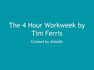 The 4 Hour Workweek by
Tim Ferris
Curated by @fazafc
 