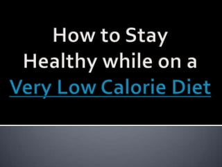 How to Stay Healthy while on a Very Low Calorie Diet 