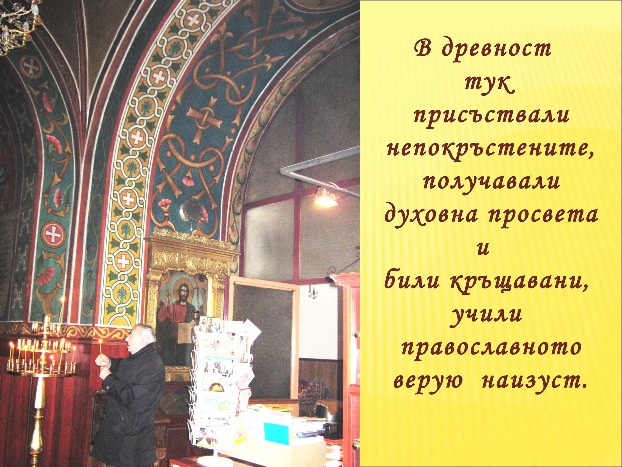 В древност  тук  присъствали непокръстените, получавали духовна просвета  и  били кръщавани,  учили  православното верую  наизуст. 