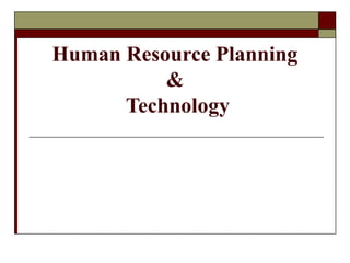 Human Resource Planning
&
Technology
 
