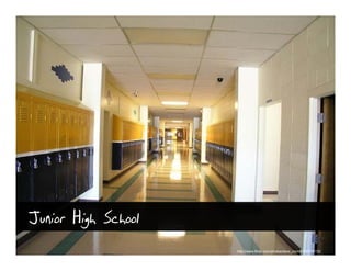 Junior High School
                     http://www.flickr.com/photos/dave_mcmt/186674113/
 