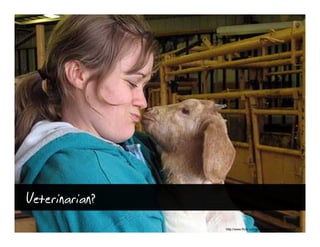 Veterinarian?
                http://www.flickr.com/photos/jcalyst/3663054745/
 