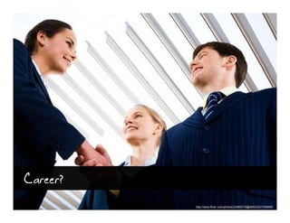 Career?
          http://www.flickr.com/photos/23065375@N05/2247354856/
 