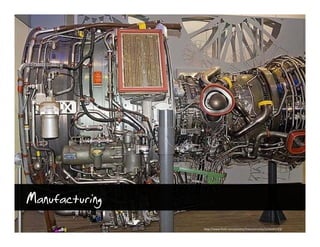 Manufacturing
                http://www.flickr.com/photos/francoisroche/2230095723/
 