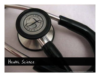 Health Science
                 http://www.flickr.com/photos/wenzday01/2767277286/
 