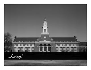 …College!
            http://www.flickr.com/photos/vphill/3218695169
 