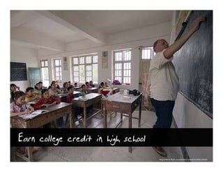 Earn college credit in high school
                                     http://www.flickr.com/photos/yewenyi/300115429/
 