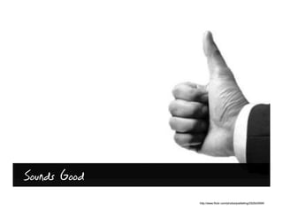 Sounds Good
              http://www.flickr.com/photos/joeltelling/292642699/
 