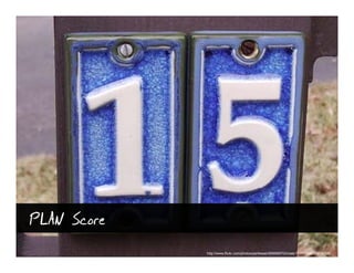 PLAN Score
             http://www.flickr.com/photos/perfesser/89999970/in/set-72057594050979306/
 