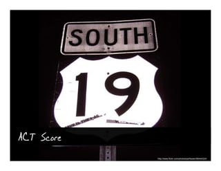 ACT Score
            http://www.flickr.com/photos/perfesser/88444324/
 