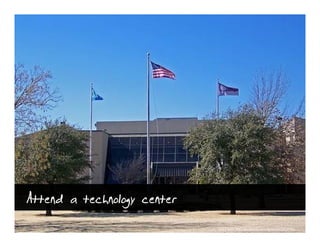 Attend a technology center
                             http://www.flickr.com/photos/okcareertech/2242199399
 