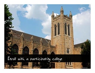 Enroll with a participating college
                                      http://www.flickr.com/photos/scutter/1198245261/
 